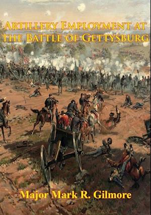 Artillery Employment At The Battle Of Gettysburg [Illustrated Edition]