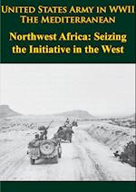 United States Army in WWII - the Mediterranean - Northwest Africa: Seizing the Initiative in the West