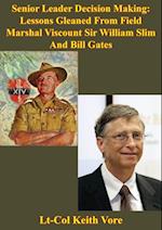 Senior Leader Decision Making: Lessons Gleaned From Field Marshal Viscount Sir William Slim And Bill Gates