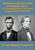 Abraham Lincoln And Jefferson Davis: A Comparison Of Civil War Commanders In Chief