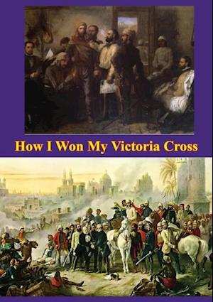 How I Won My Victoria Cross [Illustrated Edition]