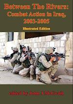 Between The Rivers: Combat Action In Iraq, 2003-2005 [Illustrated Edition]