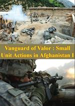 Vanguard Of Valor : Small Unit Actions In Afghanistan Vol. I [Illustrated Edition]