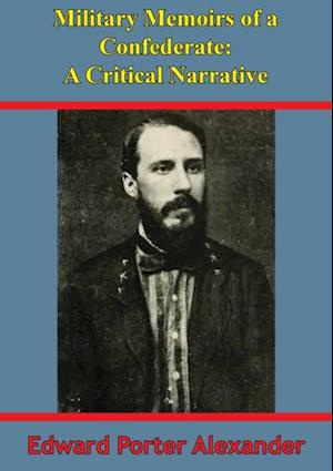 Military Memoirs Of A Confederate: A Critical Narrative [Illustrated Edition]