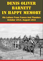 Denis Oliver Barnett - In Happy Memory - His Letters From France And Flanders October 1914-August 1915
