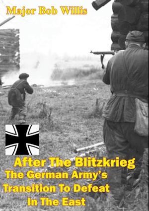 After The Blitzkrieg: The German Army's Transition To Defeat In The East