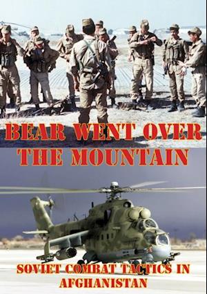 Bear Went Over The Mountain: Soviet Combat Tactics In Afghanistan [Illustrated Edition]