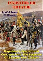 Innovator Or Imitator: Napoleon's Operational Concepts And The Legacies Of Bourcet And Guibert