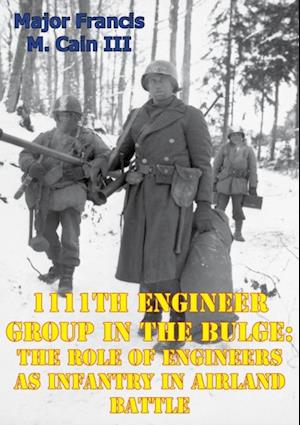 1111th Engineer Group In The Bulge: The Role Of Engineers As Infantry In Airland Battle