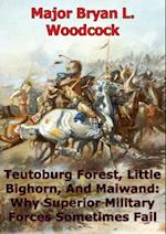 Teutoburg Forest, Little Bighorn, And Maiwand: Why Superior Military Forces Sometimes Fail