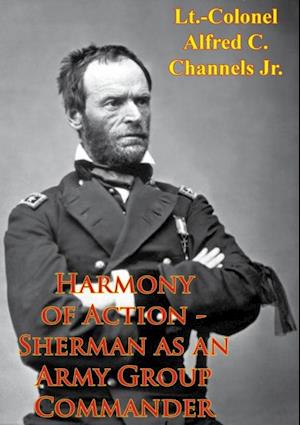 Harmony Of Action - Sherman As An Army Group Commander