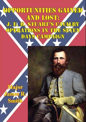 Opportunities Gained And Lost: J. E. B. Stuart's Cavalry Operations In The Seven Days Campaign