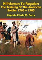 Militiaman To Regular: The Training Of The American Soldier 1763 - 1783