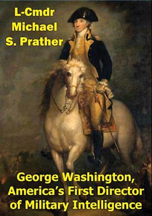 George Washington, America's First Director Of Military Intelligence