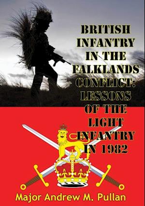 British Infantry In The Falklands Conflict: Lessons Of The Light Infantry In 1982