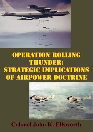 Operation Rolling Thunder: Strategic Implications Of Airpower Doctrine