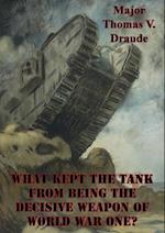 What Kept The Tank From Being The Decisive Weapon Of World War One?