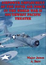 Airpower Employment Of The Fifth Air Force In The World War II Southwest Pacific Theater