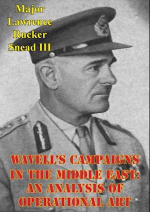 Wavell's Campaigns In The Middle East: An Analysis Of Operational Art