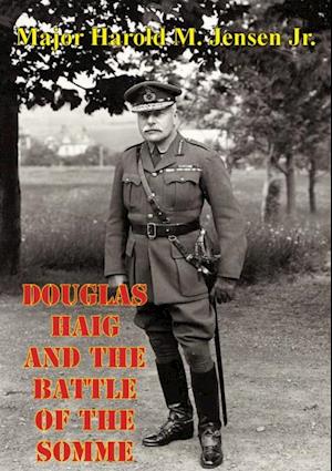 Douglas Haig And The Battle Of The Somme