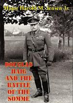 Douglas Haig And The Battle Of The Somme