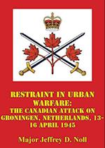 Restraint In Urban Warfare: The Canadian Attack On Groningen, Netherlands, 13-16 April 1945