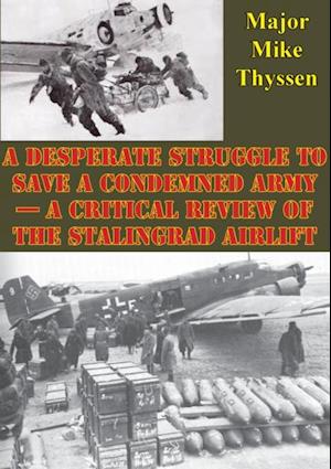 Desperate Struggle To Save A Condemned Army - A Critical Review Of The Stalingrad Airlift