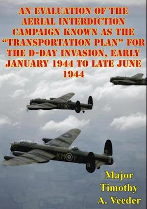 Evaluation Of The Aerial Interdiction Campaign Known As The 'Transportation Plan' For The D-Day Invasion