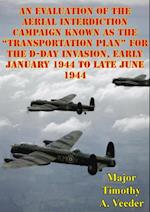 Evaluation Of The Aerial Interdiction Campaign Known As The 'Transportation Plan' For The D-Day Invasion