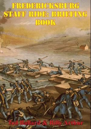 Fredericksburg Staff Ride: Briefing Book [Illustrated Edition]