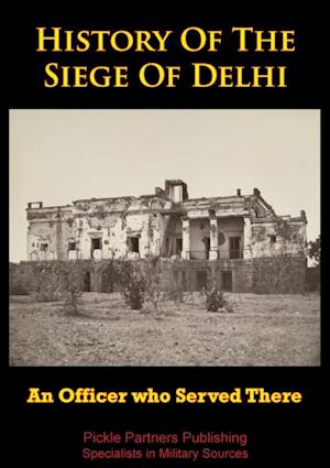 History Of The Siege Of Delhi [Illustrated Edition]