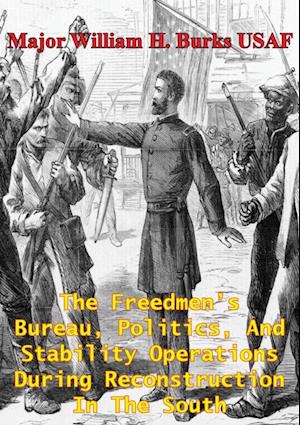 Freedmen's Bureau, Politics, And Stability Operations During Reconstruction In The South