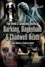 Foul Deeds & Suspicious Deaths in Barking, Dagenham & Chadwell Heath