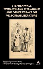 Stephen Wall, Trollope and Character and Other Essays on Victorian Literature
