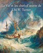 La vie et les chefs-d''œuvre de J.M.W. Turner