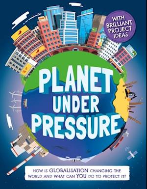 Planet Under Pressure : How is globalisation changing the world?