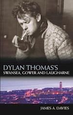 Dylan Thomas''s Swansea, Gower and Laugharne