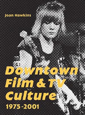 Downtown Film and TV Culture 1975-2001