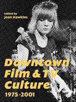 Downtown Film and TV Culture 1975-2001