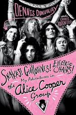 Snakes! Guillotines! Electric Chairs! My Adventures in the Alice Cooper Band