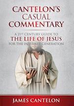 Cantelon's Casual Commentary: A 21st Century Guide to the Life of Jesus for the Internet Generation 