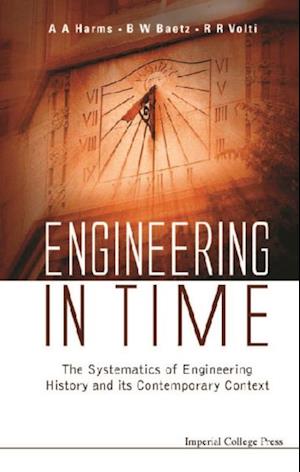 Engineering In Time: The Systematics Of Engineering History And Its Contemporary Context