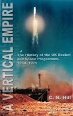 Vertical Empire, A: The History Of The Uk Rocket And Space Programme, 1950-1971