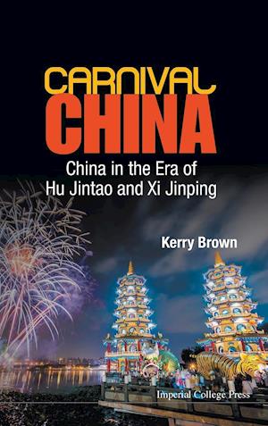 Carnival China: China In The Era Of Hu Jintao And Xi Jinping