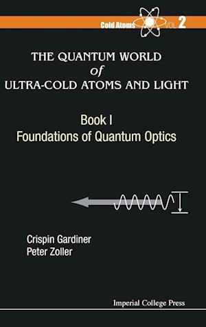 Quantum World Of Ultra-cold Atoms And Light, The - Book I: Foundations Of Quantum Optics