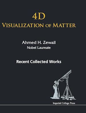 4d Visualization Of Matter: Recent Collected Works Of Ahmed H Zewail, Nobel Laureate