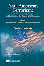 Anti-american Terrorism: From Eisenhower To Trump - A Chronicle Of The Threat And Response: Volume I: The Eisenhower Through Carter Administrations