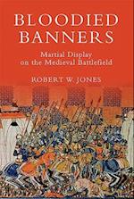 Bloodied Banners: Martial Display on the Medieval Battlefield 