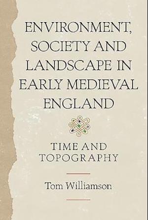 Environment, Society and Landscape in Early Medieval England