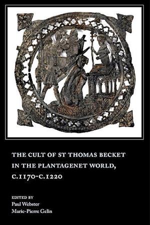 The Cult of St Thomas Becket in the Plantagenet World, c.1170-c.1220